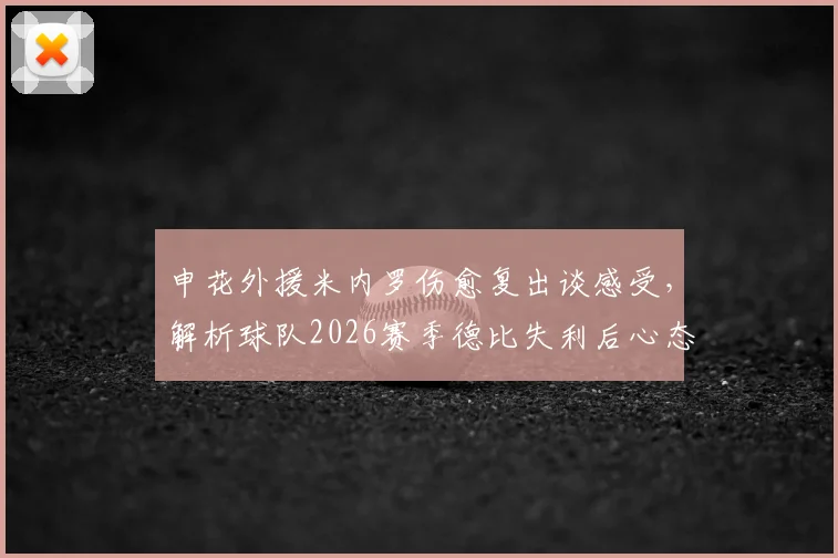 申花外援米内罗伤愈复出谈感受，解析球队2026赛季德比失利后心态调整关键步骤