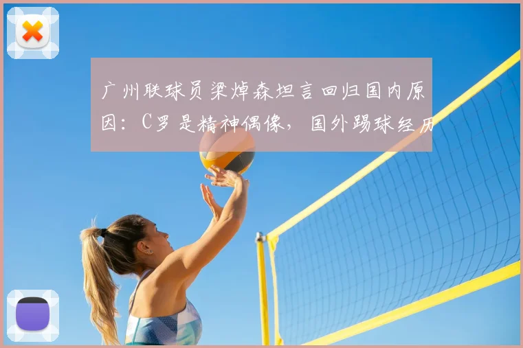 广州联球员梁焯森坦言回归国内原因：C罗是精神偶像，国外踢球经历与适应难题全解析